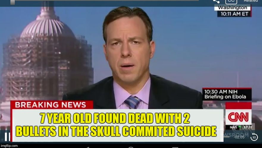 cnn breaking news template | 7 YEAR OLD FOUND DEAD WITH 2 BULLETS IN THE SKULL COMMITED SUICIDE | image tagged in cnn breaking news template | made w/ Imgflip meme maker