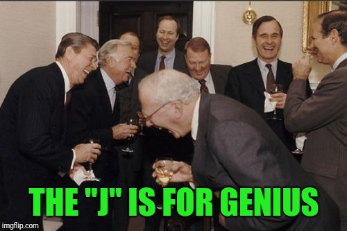 Laughing Men In Suits Meme | THE "J" IS FOR GENIUS | image tagged in memes,laughing men in suits | made w/ Imgflip meme maker
