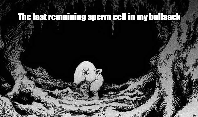 Failed No Nut November:( | The last remaining sperm cell in my ballsack | image tagged in funny | made w/ Imgflip meme maker
