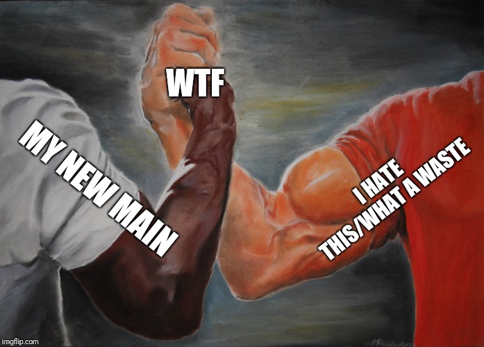 Epic Handshake Meme | WTF; I HATE THIS/WHAT A WASTE; MY NEW MAIN | image tagged in epic handshake | made w/ Imgflip meme maker
