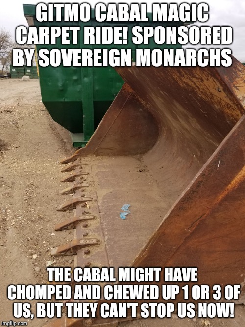 GITMO CABAL MAGIC CARPET RIDE!
SPONSORED BY SOVEREIGN MONARCHS; THE CABAL MIGHT HAVE CHOMPED AND CHEWED UP 1 OR 3 OF US, BUT THEY CAN'T STOP US NOW! | image tagged in magic cabal ride load them up monarchs! | made w/ Imgflip meme maker