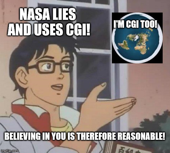 Is This A Pigeon Meme | NASA LIES AND USES CGI! I'M CGI TOO! BELIEVING IN YOU IS THEREFORE REASONABLE! | image tagged in memes,is this a pigeon,flattard,flat earth,flatearth | made w/ Imgflip meme maker