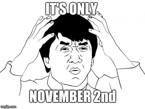 Jackie Chan WTF Meme | IT'S ONLY NOVEMBER 2nd | image tagged in memes,jackie chan wtf | made w/ Imgflip meme maker