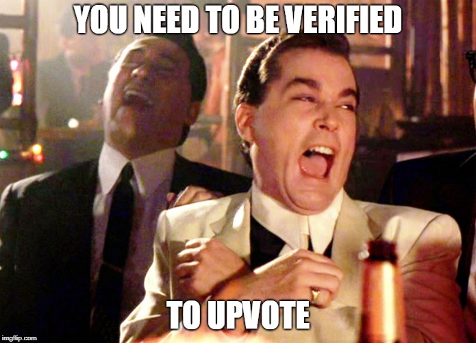 Good Fellas Hilarious Meme | YOU NEED TO BE VERIFIED TO UPVOTE | image tagged in memes,good fellas hilarious | made w/ Imgflip meme maker