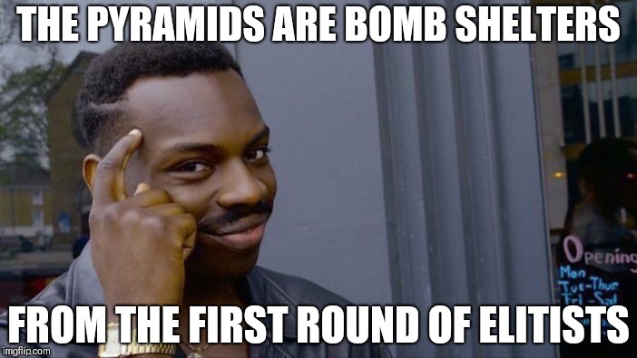Roll Safe Think About It | THE PYRAMIDS ARE BOMB SHELTERS; FROM THE FIRST ROUND OF ELITISTS | image tagged in memes,roll safe think about it | made w/ Imgflip meme maker