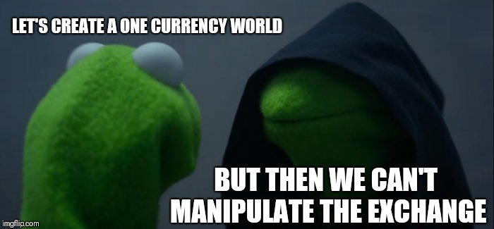 Evil Kermit | LET'S CREATE A ONE CURRENCY WORLD; BUT THEN WE CAN'T MANIPULATE THE EXCHANGE | image tagged in memes,evil kermit | made w/ Imgflip meme maker