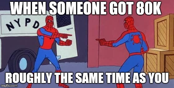 Spider Man Double | WHEN SOMEONE GOT 80K ROUGHLY THE SAME TIME AS YOU | image tagged in spider man double | made w/ Imgflip meme maker