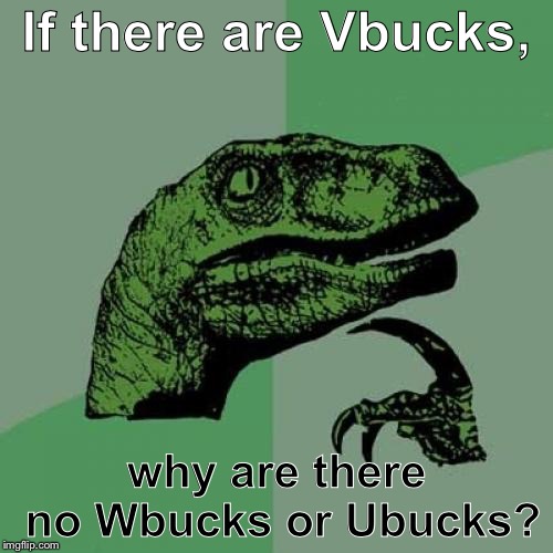 Philosoraptor Meme | If there are Vbucks, why are there no Wbucks or Ubucks? | image tagged in memes,philosoraptor | made w/ Imgflip meme maker
