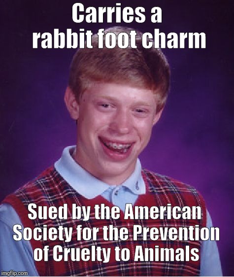 Bad Luck Brian Meme | Carries a rabbit foot charm; Sued by the American Society for the Prevention of Cruelty to Animals | image tagged in memes,bad luck brian | made w/ Imgflip meme maker