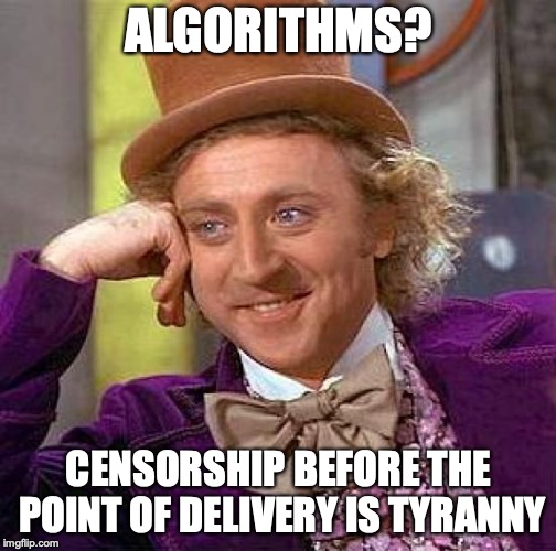 Hey, YouTube! | ALGORITHMS? CENSORSHIP BEFORE THE POINT OF DELIVERY IS TYRANNY | image tagged in memes,creepy condescending wonka,censorship,youtube | made w/ Imgflip meme maker
