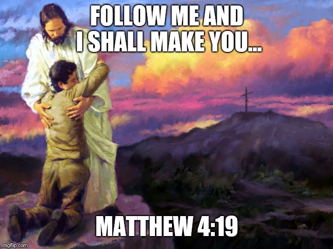 Jesus Saves | FOLLOW ME AND I SHALL MAKE YOU... MATTHEW 4:19 | image tagged in jesus saves | made w/ Imgflip meme maker