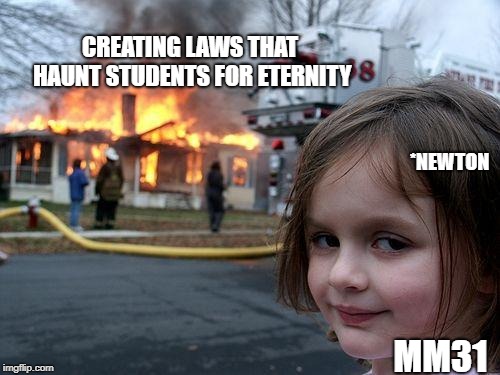 Disaster Girl | CREATING LAWS THAT HAUNT STUDENTS FOR ETERNITY; *NEWTON; MM31 | image tagged in memes,disaster girl | made w/ Imgflip meme maker