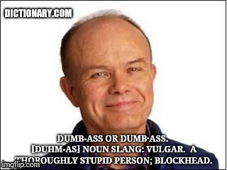 Smart Ass: noun Slang: A wise guy; know-it-all.  Dumb-ass [duhm-as] noun Slang: A thoroughly stupid person, a blockhead. | . | image tagged in smartass,dumbass,dictionary,memes,meme,red forman dumbass | made w/ Imgflip meme maker