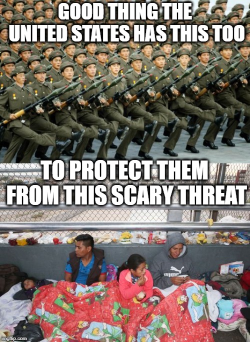 Your Tax Money at Work | GOOD THING THE UNITED STATES HAS THIS TOO; TO PROTECT THEM FROM THIS SCARY THREAT | image tagged in politics,immigration,poverty,maga | made w/ Imgflip meme maker