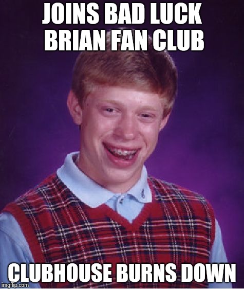 Bad Luck Brian Meme | JOINS BAD LUCK BRIAN FAN CLUB CLUBHOUSE BURNS DOWN | image tagged in memes,bad luck brian | made w/ Imgflip meme maker