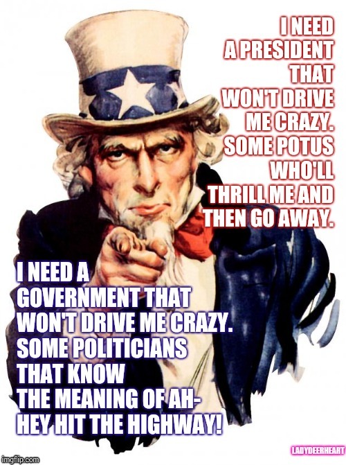 I Need A Government That Won't Drive Me Crazy | . | image tagged in memes,meme,reposts are awesome,government,liars club,i need it | made w/ Imgflip meme maker