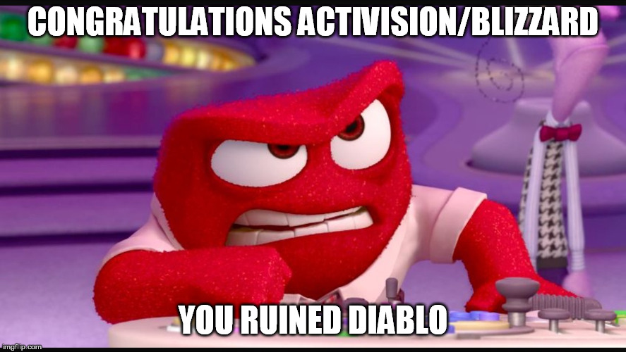 Inside Out Anger | CONGRATULATIONS ACTIVISION/BLIZZARD; YOU RUINED DIABLO | image tagged in inside out anger,gaming | made w/ Imgflip meme maker