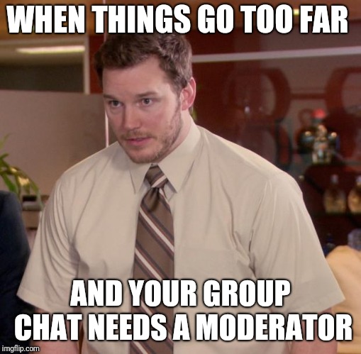 Afraid To Ask Andy Meme | WHEN THINGS GO TOO FAR; AND YOUR GROUP CHAT NEEDS A MODERATOR | image tagged in memes,afraid to ask andy | made w/ Imgflip meme maker