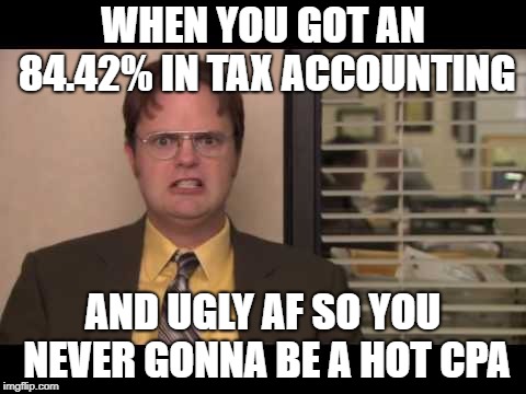 angry dwight | WHEN YOU GOT AN 84.42% IN TAX ACCOUNTING; AND UGLY AF SO YOU NEVER GONNA BE A HOT CPA | image tagged in angry dwight | made w/ Imgflip meme maker