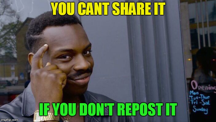 Roll Safe Think About It Meme | YOU CANT SHARE IT IF YOU DON'T REPOST IT | image tagged in memes,roll safe think about it | made w/ Imgflip meme maker