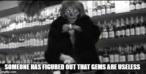 They Live I've got one that can see | SOMEONE HAS FIGURED OUT THAT GEMS ARE USELESS | image tagged in they live i've got one that can see | made w/ Imgflip meme maker