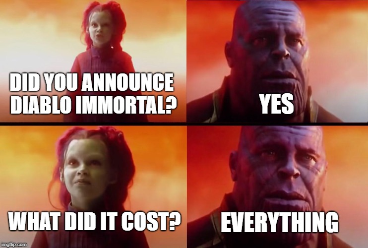 thanos what did it cost | YES; DID YOU ANNOUNCE DIABLO IMMORTAL? WHAT DID IT COST? EVERYTHING | image tagged in thanos what did it cost | made w/ Imgflip meme maker