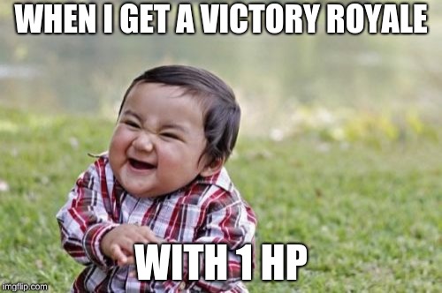 Evil Toddler | WHEN I GET A VICTORY ROYALE; WITH 1 HP | image tagged in memes,evil toddler | made w/ Imgflip meme maker