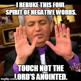 I REBUKE THIS FOUL SPIRIT OF NEGATIVE WORDS. TOUCH NOT THE LORD'S ANOINTED. | made w/ Imgflip meme maker