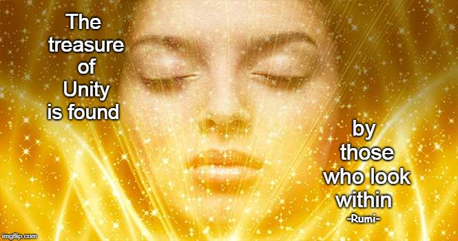 The treasure of Unity is found; by those who look within; -Rumi- | image tagged in rumi unity treasure consciousness awakening spiritual within gold | made w/ Imgflip meme maker