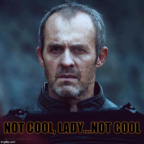 stannis | NOT COOL, LADY...NOT COOL | image tagged in stannis | made w/ Imgflip meme maker