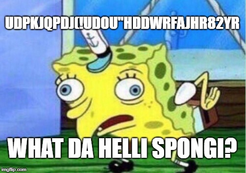 Mocking Spongebob Meme | UDPKJQPDJ(!UDOU"HDDWRFAJHR82YR; WHAT DA HELLI SPONGI? | image tagged in memes,mocking spongebob | made w/ Imgflip meme maker