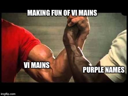 Handshake bro | MAKING FUN OF VI MAINS; VI MAINS; PURPLE NAMES | image tagged in handshake bro | made w/ Imgflip meme maker