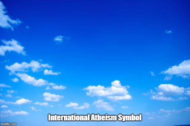 blue sky | International Atheism Symbol | image tagged in blue sky | made w/ Imgflip meme maker