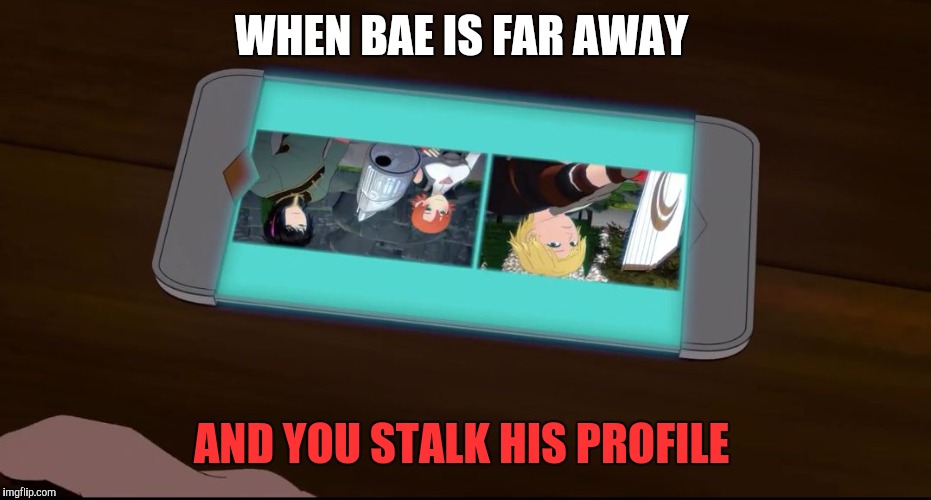 Rwby Cinder and Jaune | WHEN BAE IS FAR AWAY; AND YOU STALK HIS PROFILE | image tagged in rwby cinder and jaune | made w/ Imgflip meme maker