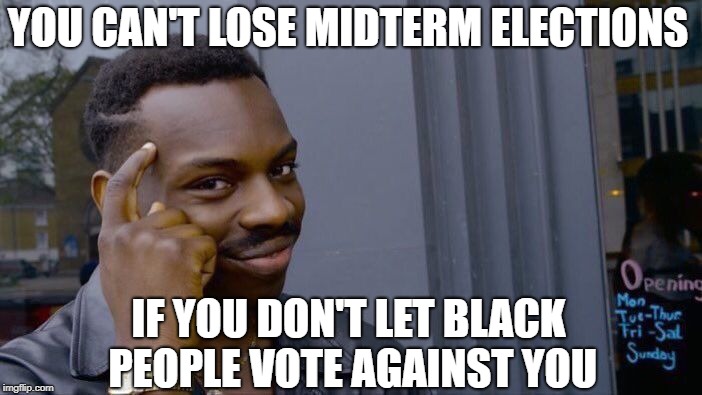 Roll Safe Think About It | YOU CAN'T LOSE MIDTERM ELECTIONS; IF YOU DON'T LET BLACK PEOPLE VOTE AGAINST YOU | image tagged in memes,roll safe think about it | made w/ Imgflip meme maker