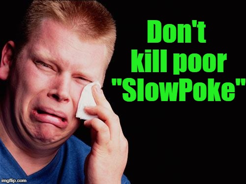 cry | Don't kill poor "SlowPoke" | image tagged in cry | made w/ Imgflip meme maker