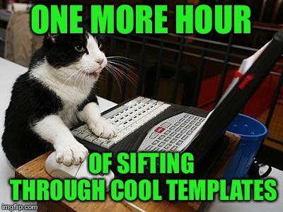 cat laptop | ONE MORE HOUR OF SIFTING THROUGH COOL TEMPLATES | image tagged in cat laptop | made w/ Imgflip meme maker