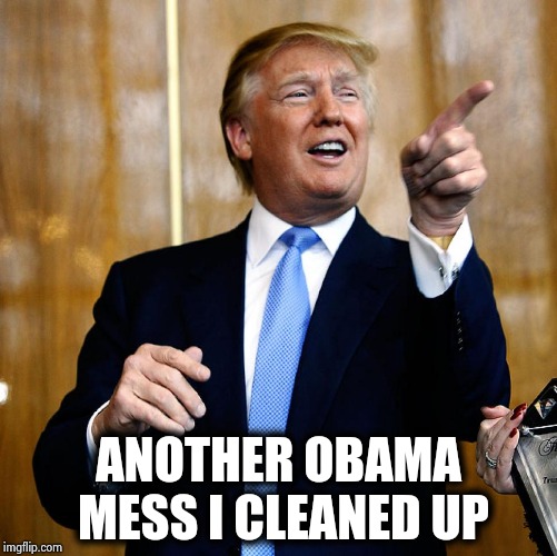 Donal Trump Birthday | ANOTHER OBAMA MESS I CLEANED UP | image tagged in donal trump birthday | made w/ Imgflip meme maker