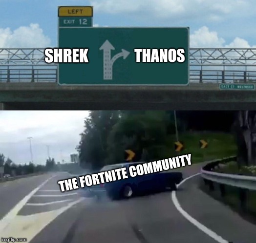 Left Exit 12 Off Ramp | SHREK; THANOS; THE FORTNITE COMMUNITY | image tagged in memes,left exit 12 off ramp | made w/ Imgflip meme maker