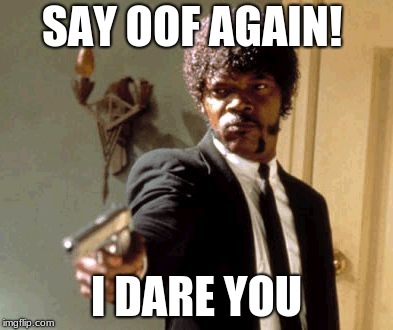 Say That Again I Dare You | SAY OOF AGAIN! I DARE YOU | image tagged in memes,say that again i dare you | made w/ Imgflip meme maker