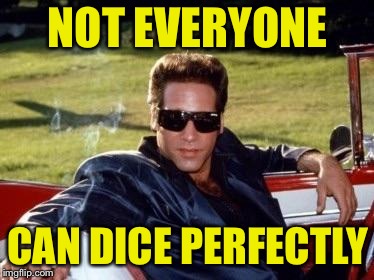 Andrew dice clay | NOT EVERYONE CAN DICE PERFECTLY | image tagged in andrew dice clay | made w/ Imgflip meme maker