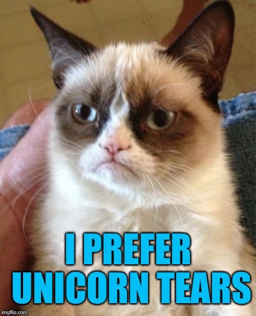 Grumpy Cat Meme | I PREFER UNICORN TEARS | image tagged in memes,grumpy cat | made w/ Imgflip meme maker