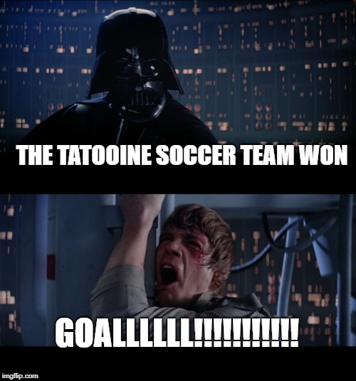 GOALLLLL!!!! | THE TATOOINE SOCCER TEAM WON; GOALLLLLL!!!!!!!!!!! | image tagged in memes,star wars no,soccer | made w/ Imgflip meme maker