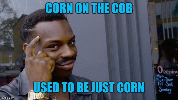 Roll Safe Think About It Meme | CORN ON THE COB USED TO BE JUST CORN | image tagged in memes,roll safe think about it | made w/ Imgflip meme maker