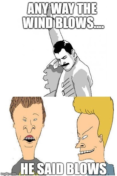 Queen Lyrics week, Oct. 25- Nov. 2nd. A Bluesoldier event | image tagged in queen lyrics,queen,beavis and butthead,freddie mercury | made w/ Imgflip meme maker