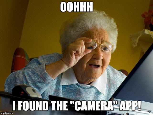 Grandma Finds The Internet | OOHHH; I FOUND THE "CAMERA" APP! | image tagged in memes,grandma finds the internet | made w/ Imgflip meme maker