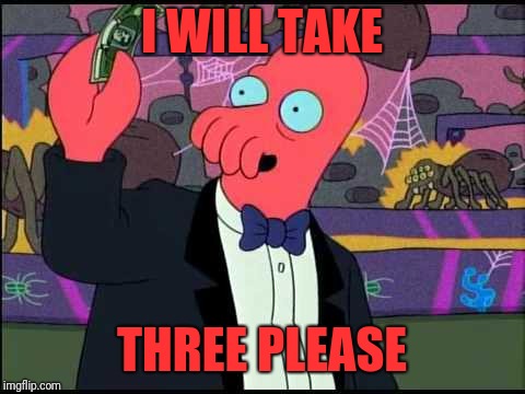 One Zoidberg Please | I WILL TAKE THREE PLEASE | image tagged in one zoidberg please | made w/ Imgflip meme maker