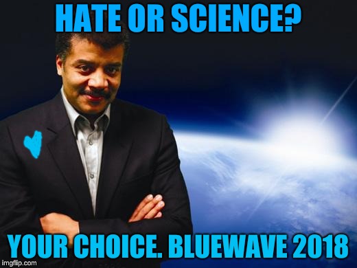 Neil deGrasse Tyson | HATE OR SCIENCE? YOUR CHOICE. BLUEWAVE 2018 | image tagged in neil degrasse tyson | made w/ Imgflip meme maker