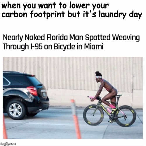 Florida Man Bicycle | when you want to lower your carbon footprint but it's laundry day | image tagged in florida man bicycle | made w/ Imgflip meme maker