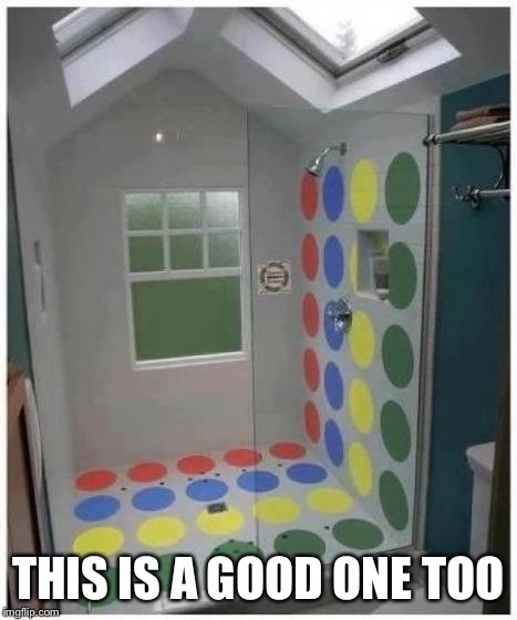 Shower Twister | THIS IS A GOOD ONE TOO | image tagged in shower twister | made w/ Imgflip meme maker